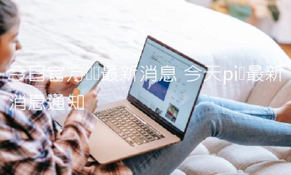 今日官方π币最新消息 今天pi币最新消息通知-第1张图片-交易所
